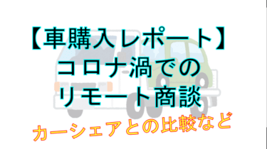 【マイカー購入レポート】コロナ渦にリモート商談で中古車を買ってみた