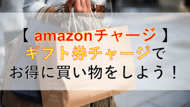 【amazonチャージ】ギフト券チャージを利用してお得に買い物をしよう！